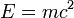 E = mc^2 \,